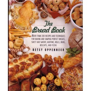 The Bread Book: More Than 200 Recipes and Techniques for Baking and Shaping Perfect Breads, Sweet and Savory, Muffins, Rolls, Buns, Biscuits and Pizzas