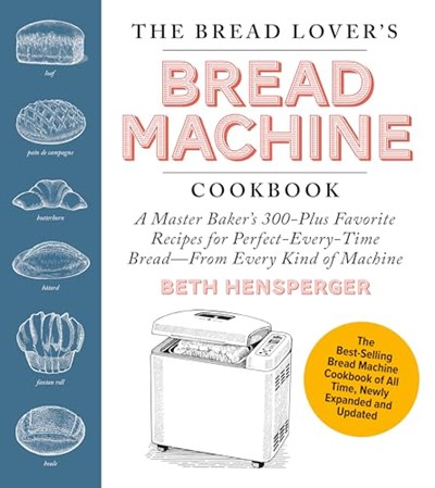 The Bread Lover's Bread Machine Cookbook, Newly Expanded and Updated: A Master Baker's 300-Plus Favorite Recipes for Perfect-Every-Time Bread–From Every Kind of Machine