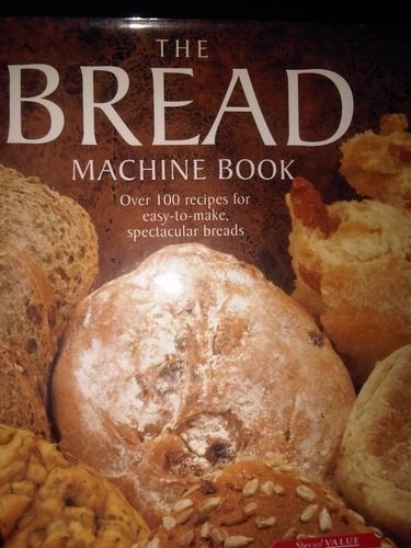 The Bread Machine Cookbook: Over 100 recipes for easy-to-make spectacular breads