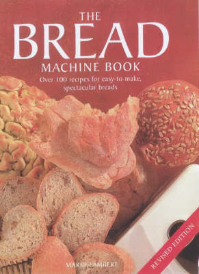 The Bread Machine Cookbook: Over 100 recipes for easy-to-make spectacular breads