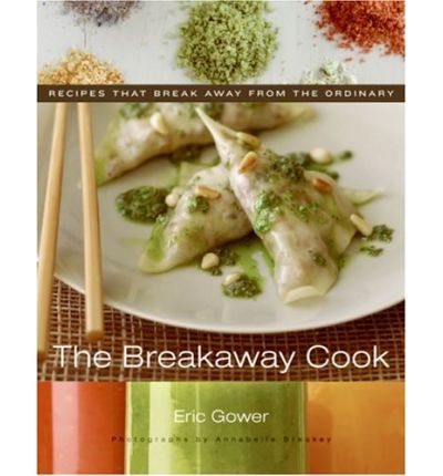The Breakaway Cook: Recipes That Break Away from the Ordinary