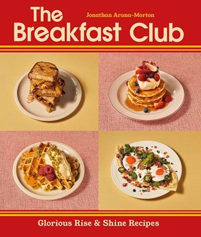 The Breakfast Club: Glorious Rise & Shine Recipes