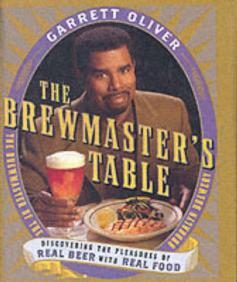 The Brewmaster's Table: Discovering the Pleasures of Real Beer with Real Food