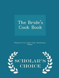 The Bride's Cook Book - Scholar's Choice Edition