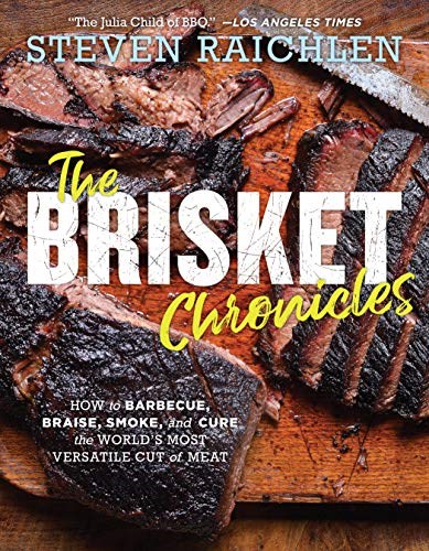 The Brisket Chronicles: How to Barbecue, Braise, Smoke, and Cure the World's Most Versatile Cut of Meat