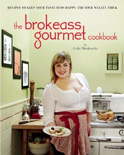 The Brokeass Gourmet Cookbook: Recipes to Keep Your Tastebuds Happy and Your Wallet Thick