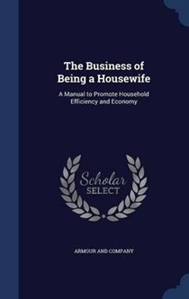 The Business of Being a Housewife: A Manual to Promote Household Efficiency and Economy