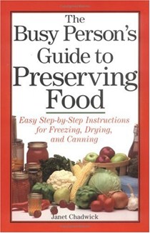 The Busy Person's Guide to Preserving Food: Easy Step-by-Step Instructions for Freezing, Drying, and Canning