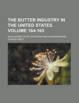 The Butter Industry in the United States; An Economic Study of Butter and Oleomargarine Volume 164-165
