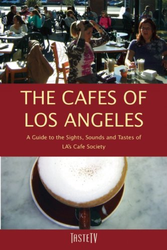 The Cafes of Los Angeles: A Guide to the Sights, Sounds and Tastes of LA's Cafe Society