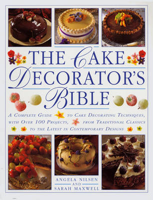 The Cake Decorator's Bible: A Complete Guide to Cake Decorating Techniques with Over 100 Projects, from Traditional Classics to the Latest in Contemporary Designs