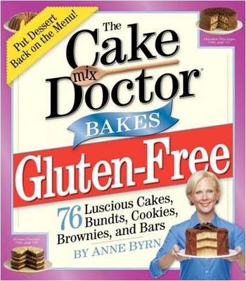 The Cake Mix Doctor Bakes Gluten-Free: 76 Luscious Cakes, Bundts, Cookies, Brownies, and Bars