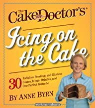 The Cake Mix Doctor's Icing on the Cake: 30 Fabulous Frostings and Glorious Glazes, Icings, Drizzles, and One Perfect Ganache: A Workman Short