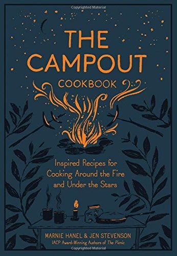 The Campout Cookbook: Inspired Recipes for Cooking Around the Fire and Under the Stars