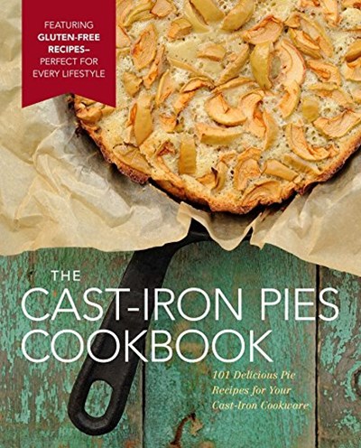 The Cast-Iron Pies Cookbook: 101 Delicious Pie Recipes for Your Cast-Iron Cookware