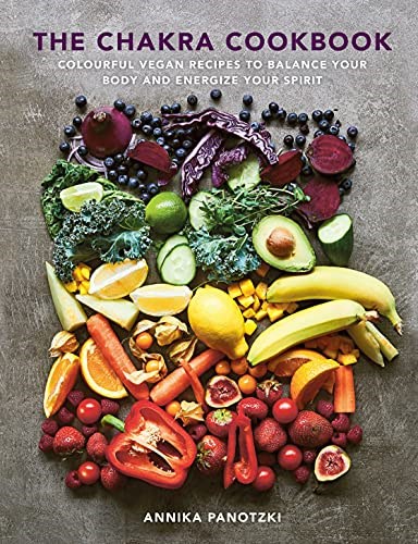 The Chakra Cookbook: Colorful Vegan Recipes to Balance your Body and Energize your Spirit