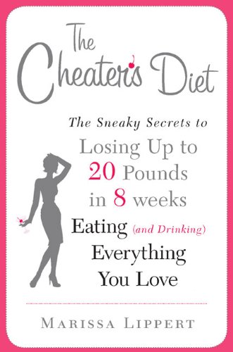 The Cheater's Diet: The Sneaky Secrets to Losing Up to 20 Pounds in 8 Weeks, Eating (and Drinking) Everything You Love