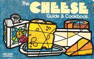 The Cheese Guide and Cookbook: Featuring Recipes from the World's Great Cuisines and a Glossary of Cheeses and Cheese Terms