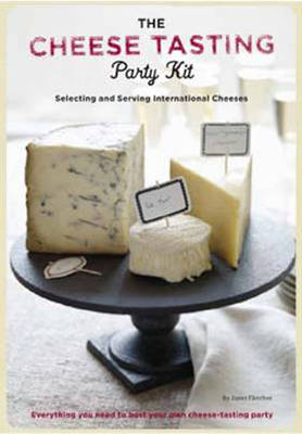 The Cheese Tasting Party Kit: Selecting and Serving International Cheeses