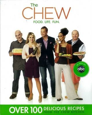The Chew: Food. Life. Fun.  Over 100 Delicious Recipes from the Chew Kitchen