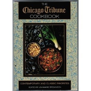 The Chicago Tribune Cookbook: Contemporary and Classic Favorites