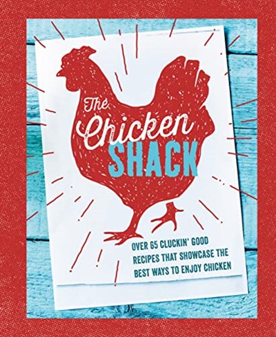 The Chicken Shack: Over 65 cluckin' good recipes that showcase the best ways to enjoy chicken