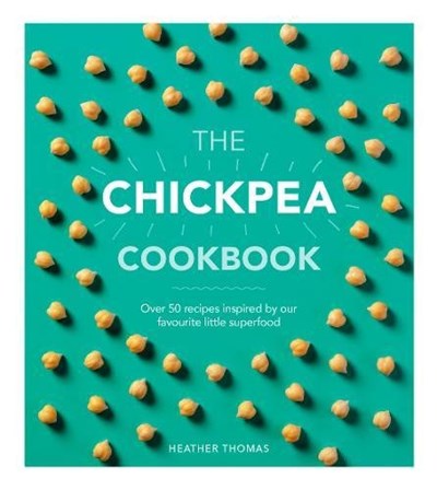 The Chickpea Cookbook: Over 50 Recipes Inspired by Our Favourite Little Superfood
