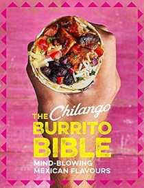 The Chilango Burrito Bible: Mind Blowing Mexican Flavours