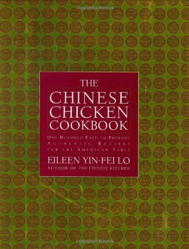 The Chinese Chicken Cookbook: 100 Easy-to-Prepare Authentic Recipes for the American Table