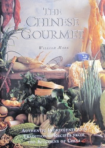 The Chinese Gourmet: Authentic Ingredients and Traditional Recipes From the Kitchens of China