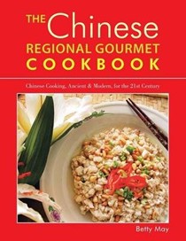 The Chinese Regional Gourmet Cookbook: Chinese Cooking, Ancient & Modern, for the 21st Century