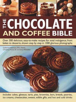 The Chocolate and Coffee Bible: Over 300 Delicious, Easy-to-make Recipes for Total Indulgence, from Bakes to Desserts