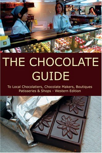 The Chocolate Guide, Western Edition: To Local Chocolatiers, Chocolate Makers, Boutiques, Patisseries and Shops