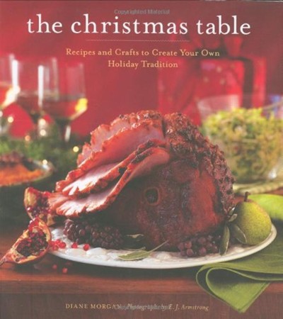 The Christmas Table: Recipes and Crafts to Create Your Own Holiday Tradition