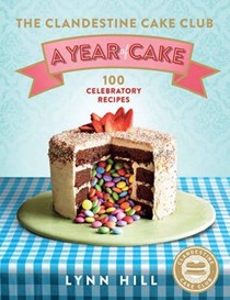 The Clandestine Cake Club: A Year of Cake: 100 Celebratory Recipes