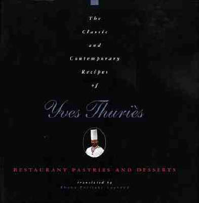 The Classic and Contemporary Recipes of Yves Thuriès, Restaurant Pastries and Desserts