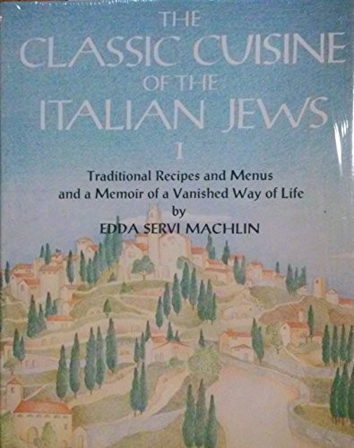 The Classic Cuisine of the Italian Jews: Traditional Recipes and Menus and a Memoir of a Vanished Way of Life