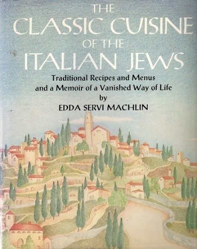 The Classic Cuisine of the Italian Jews: Traditional Recipes and Menus and a Memoir of a Vanished Way of Life