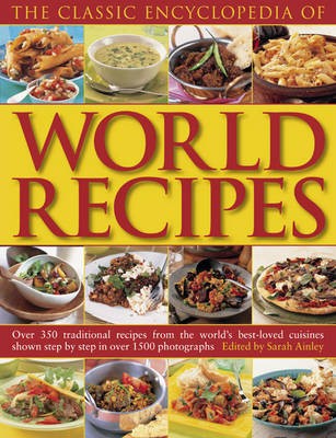 The Classic Encyclopedia of Worlds Recipes: Over 350 Traditional Recipes from the World's Best-loved Cuisines Shown Step by Step in Over 1500 Photographs