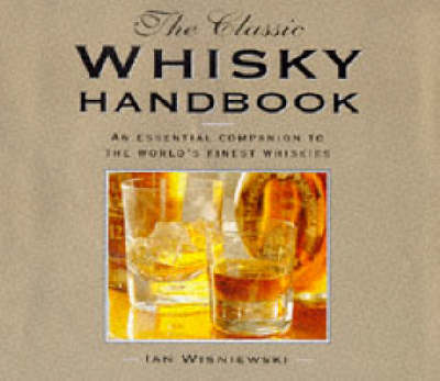 The Classic Whisky Handbook: The Essential Companion to the World's Finest Whiskies