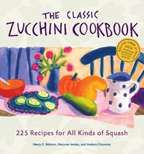 The Classic Zucchini Cookbook (Third Edition, Completely Revised & Expanded): 225 Recipes for All Kinds of Squash