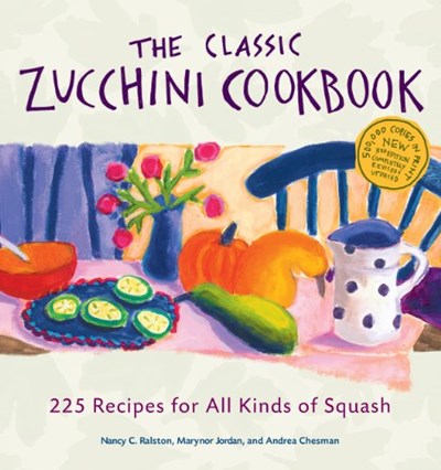 The Classic Zucchini Cookbook (Third Edition, Completely Revised & Expanded): 225 Recipes for All Kinds of Squash
