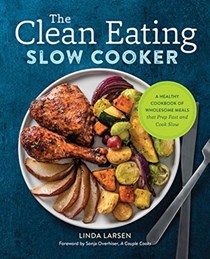 The Clean Eating Slow Cooker: A Healthy Cookbook of Wholesome Meals that Prep Fast &amp; Cook Slow