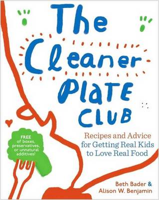 The Cleaner Plate Club: Recipes and Advice for Getting Real Kids to Love Real Food