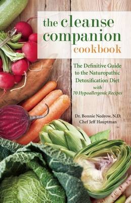 The Cleanse Companion Cookbook: The Definitive Guide to the Naturopathic Detoxification Diet with 69 Hypoallergenic Recipes