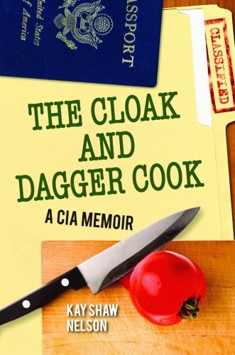 The Cloak and Dagger Cook: A CIA Memoir