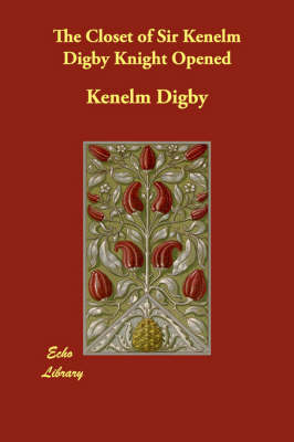 The Closet of Sir Kenelm Digby Knight Opened