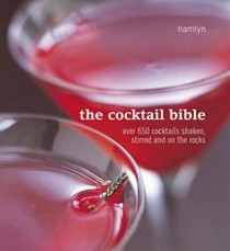 The Cocktail Bible: Over 600 Cocktails Shaken, Stirred and on the Rocks