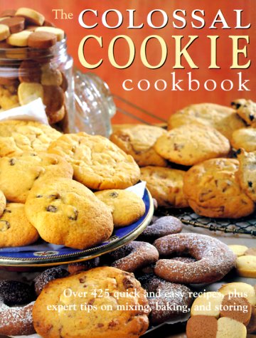 The Colossal Cookie Cookbook / Complete Book of Cookies: Over 425 Quick and Easy Recipes, Plus Expert Tips on Mixing, Baking and Storing