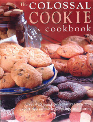 The Colossal Cookie Cookbook / Complete Book of Cookies: Over 425 Quick and Easy Recipes, Plus Expert Tips on Mixing, Baking, and Storing